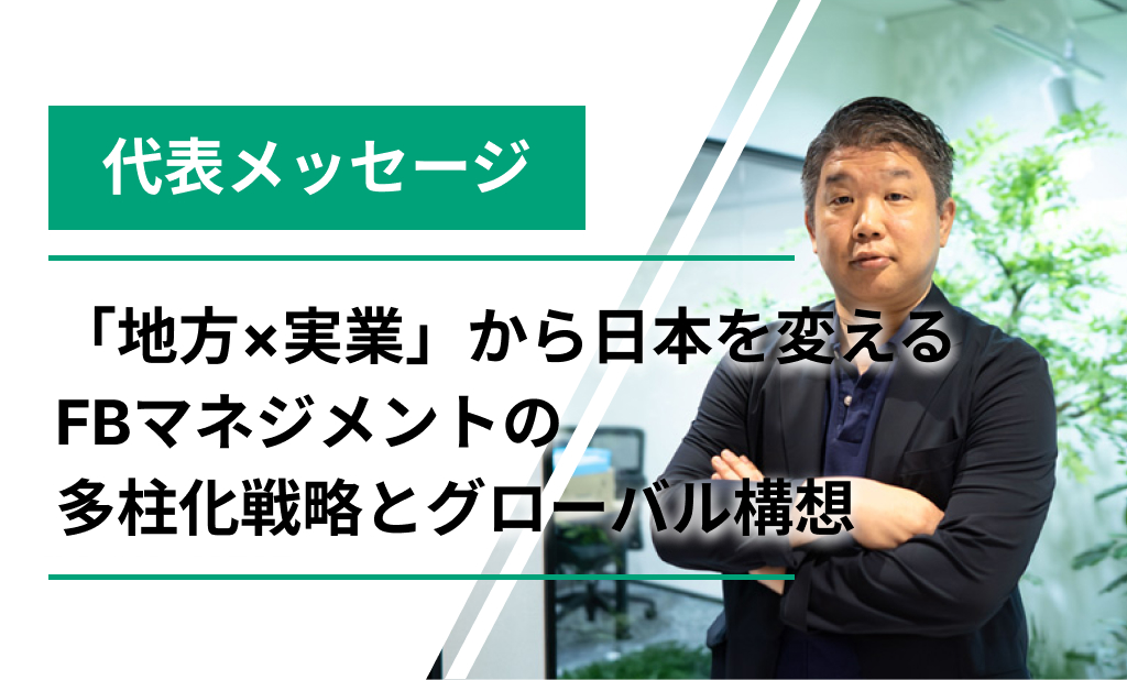 「地方×実業」から日本を変える――FBマネジメントの多柱化戦略とグローバル構想